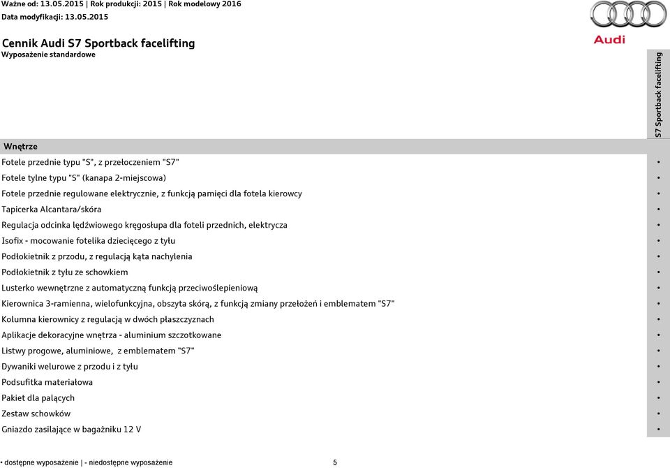 nachylenia Podłokietnik z tyłu ze schowkiem Lusterko wewnętrzne z automatyczną funkcją przeciwoślepieniową Kierownica 3-ramienna, wielofunkcyjna, obszyta skórą, z funkcją zmiany przełożeń i