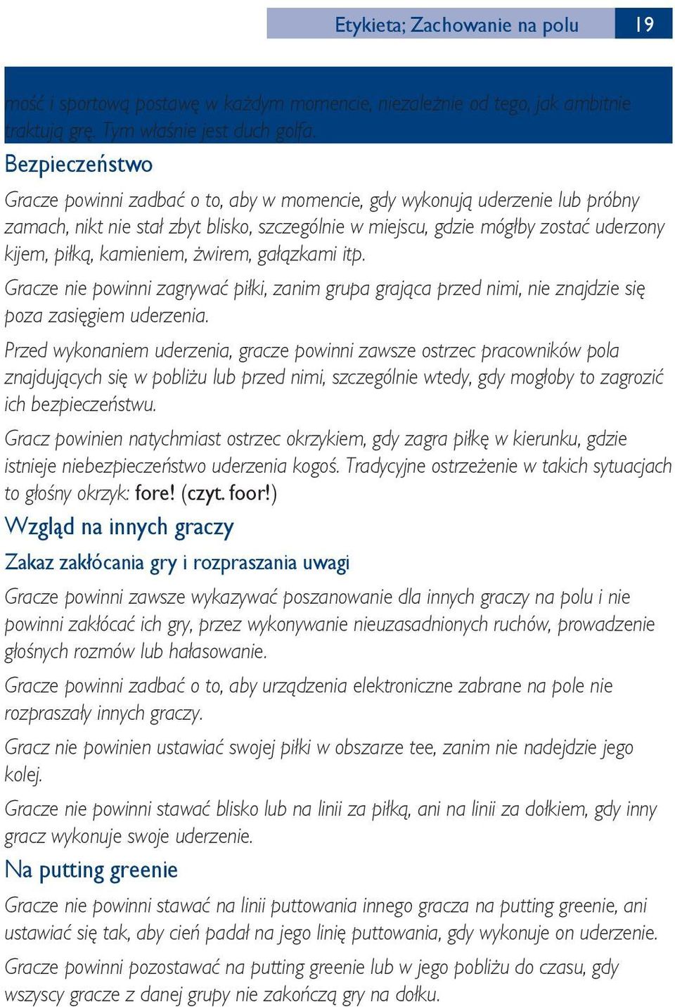 kamieniem, żwirem, gałązkami itp. Gracze nie powinni zagrywać piłki, zanim grupa grająca przed nimi, nie znajdzie się poza zasięgiem uderzenia.