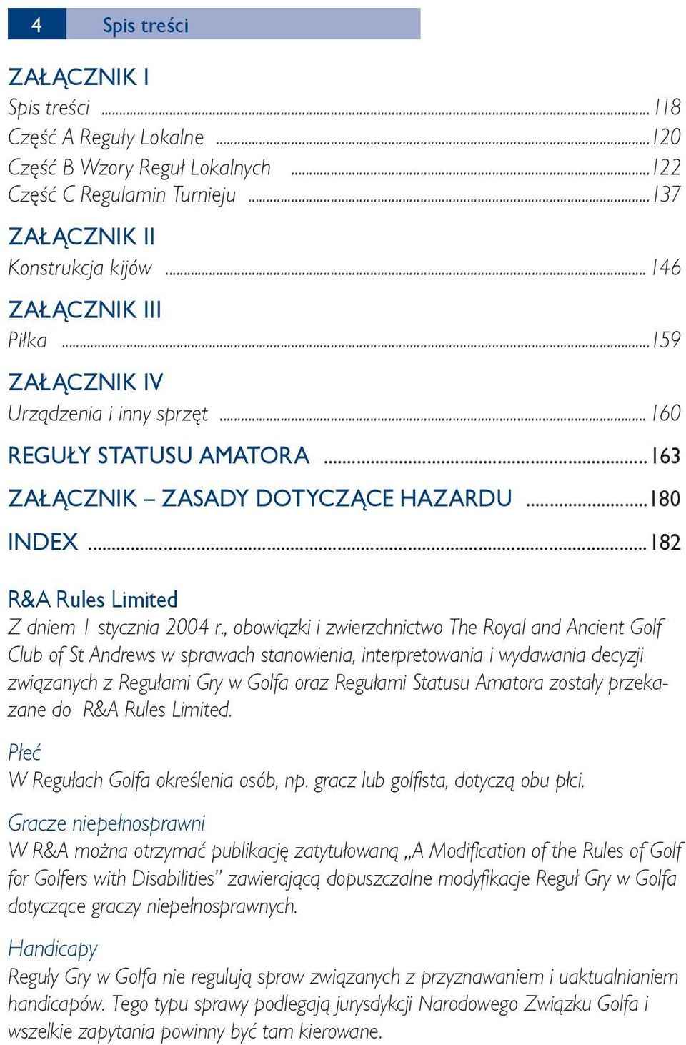 , obowiązki i zwierzchnictwo The Royal and Ancient Golf Club of St Andrews w sprawach stanowienia, interpretowania i wydawania decyzji związanych z Regułami Gry w Golfa oraz Regułami Statusu Amatora