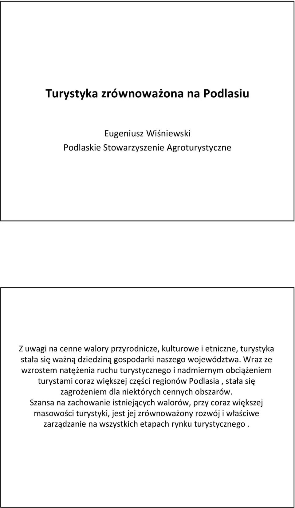 Wraz ze wzrostem natężenia ruchu turystycznego i nadmiernym obciążeniem turystami coraz większej części regionów Podlasia, stała się zagrożeniem