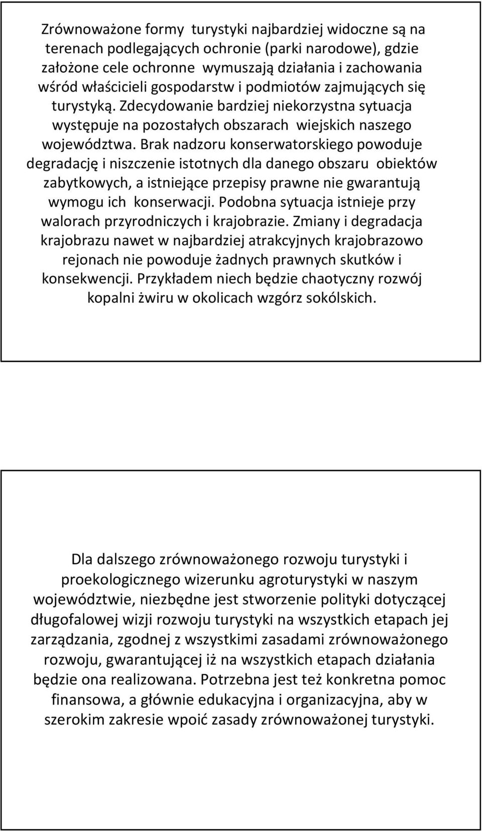 Brak nadzoru konserwatorskiego powoduje degradacjęi niszczenie istotnych dla danego obszaru obiektów zabytkowych, a istniejące przepisy prawne nie gwarantują wymogu ich konserwacji.