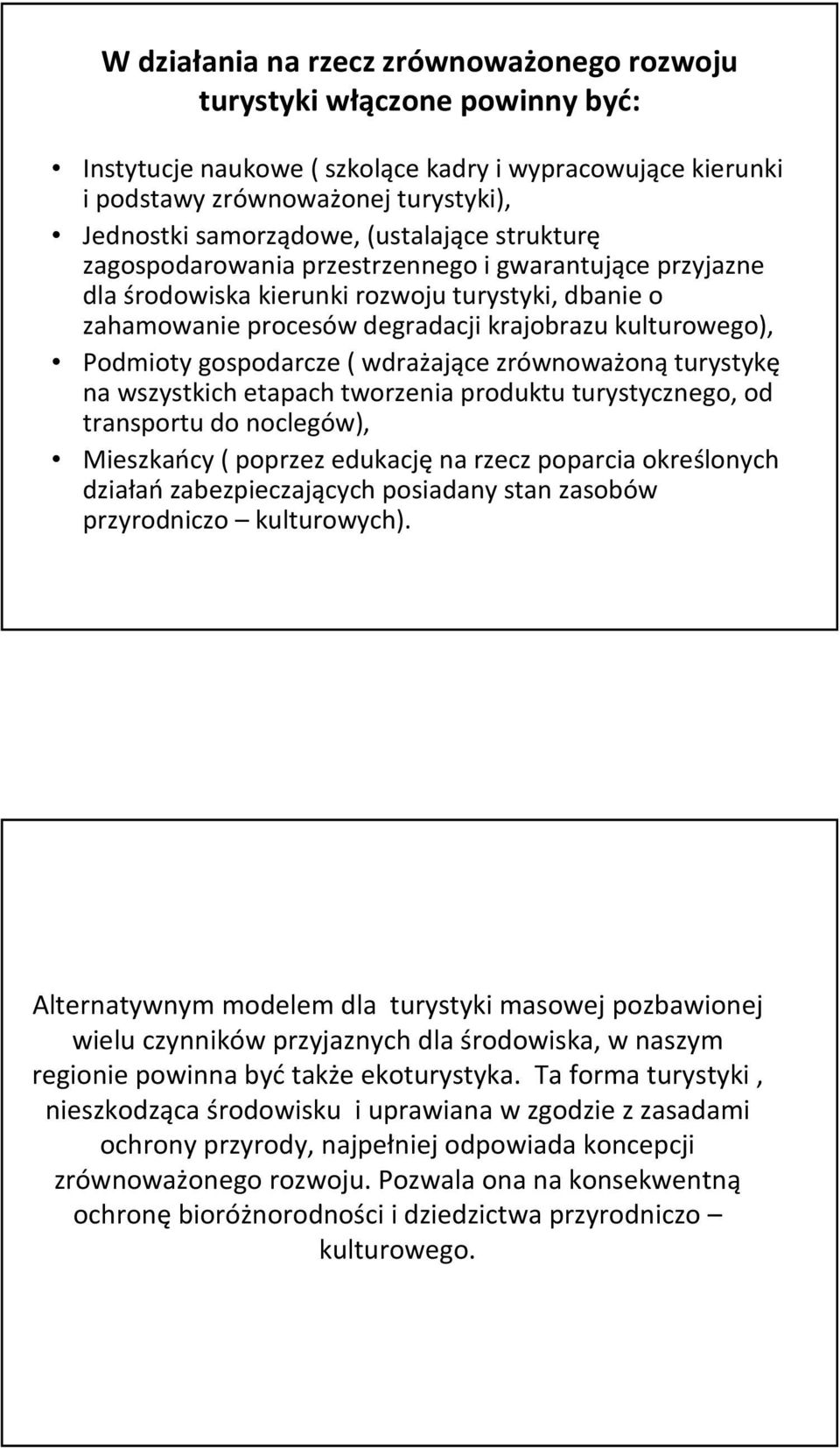 gospodarcze ( wdrażające zrównoważoną turystykę na wszystkich etapach tworzenia produktu turystycznego, od transportu do noclegów), Mieszkańcy ( poprzez edukacjęna rzecz poparcia określonych