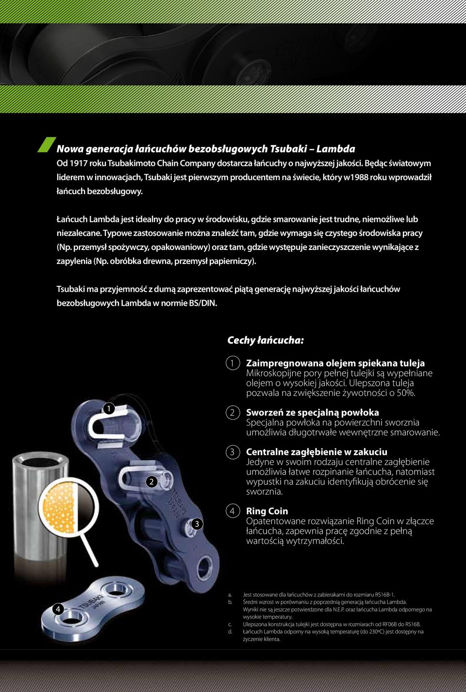 Łańcuch Lambda jest idealny do pracy w środowisku, gdzie smarowanie jest trudne, niemożliwe lub niezalecane. Typowe zastosowanie można znaleźć tam, gdzie wymaga się czystego środowiska pracy (Np.