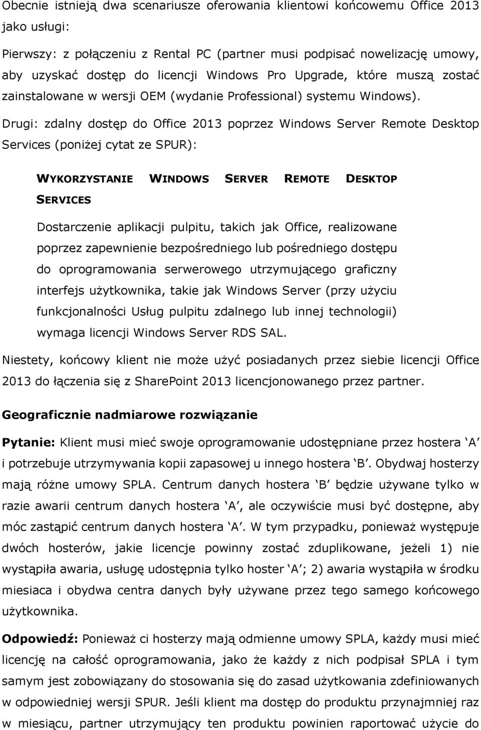 Drugi: zdalny dostęp do Office 2013 poprzez Windows Server Remote Desktop Services (poniżej cytat ze SPUR): WYKORZYSTANIE WINDOWS SERVER REMOTE DESKTOP SERVICES Dostarczenie aplikacji pulpitu, takich
