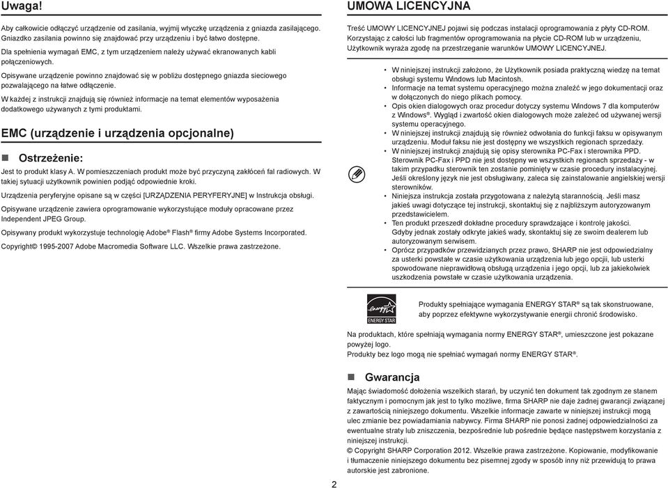 Opisywane urządzenie powinno znajdować się w pobliżu dostępnego gniazda sieciowego pozwalającego na łatwe odłączenie.