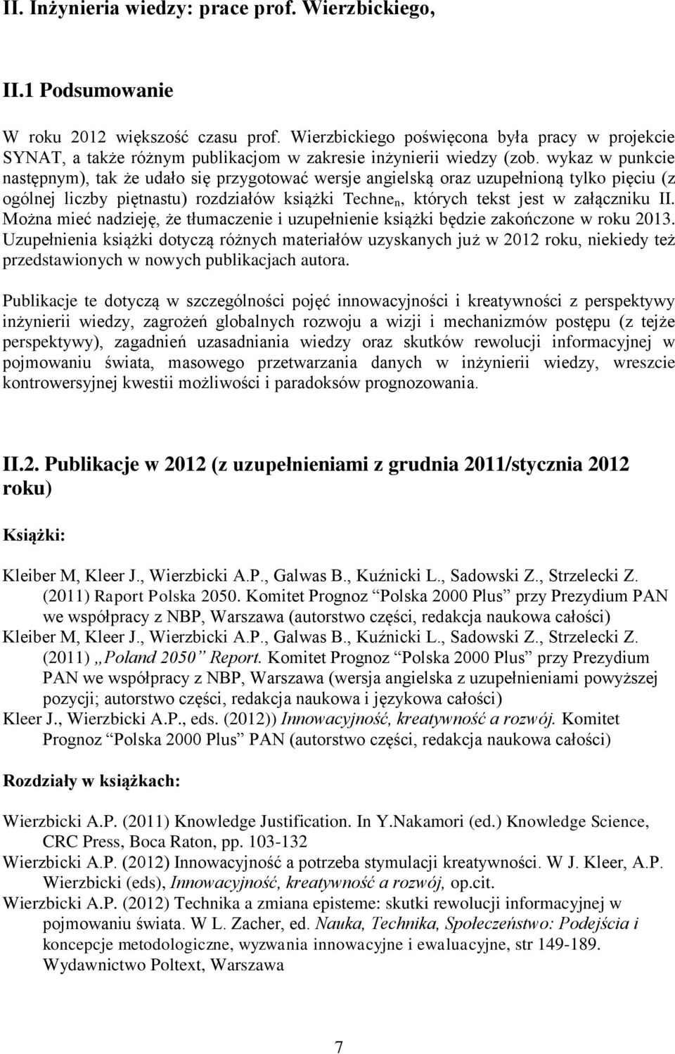 wykaz w punkcie następnym), tak że udało się przygotować wersje angielską oraz uzupełnioną tylko pięciu (z ogólnej liczby piętnastu) rozdziałów książki Techne n, których tekst jest w załączniku II.
