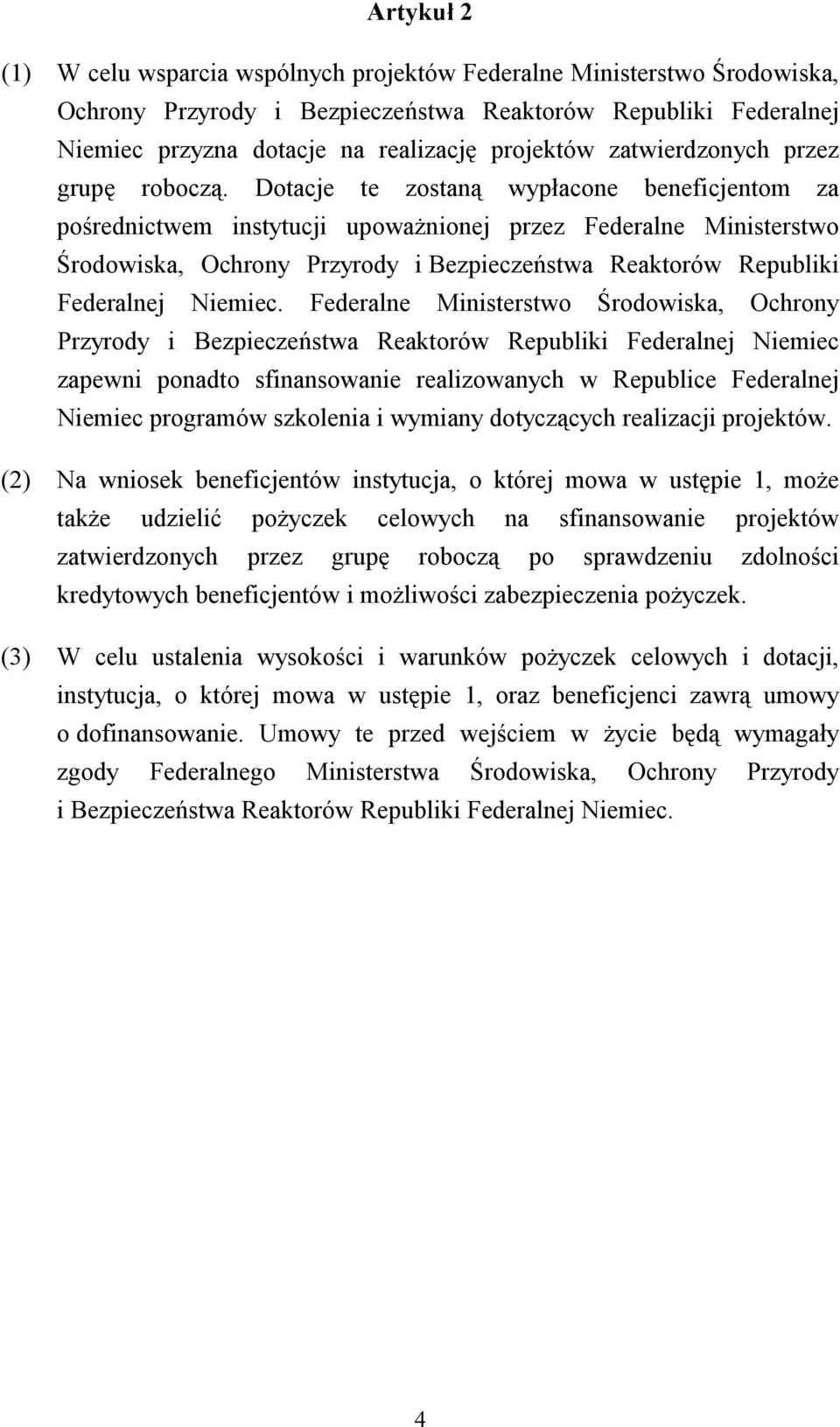 Dotacje te zostaną wypłacone beneficjentom za pośrednictwem instytucji upoważnionej przez Federalne Ministerstwo Środowiska, Ochrony Przyrody i Bezpieczeństwa Reaktorów Republiki Federalnej Niemiec.