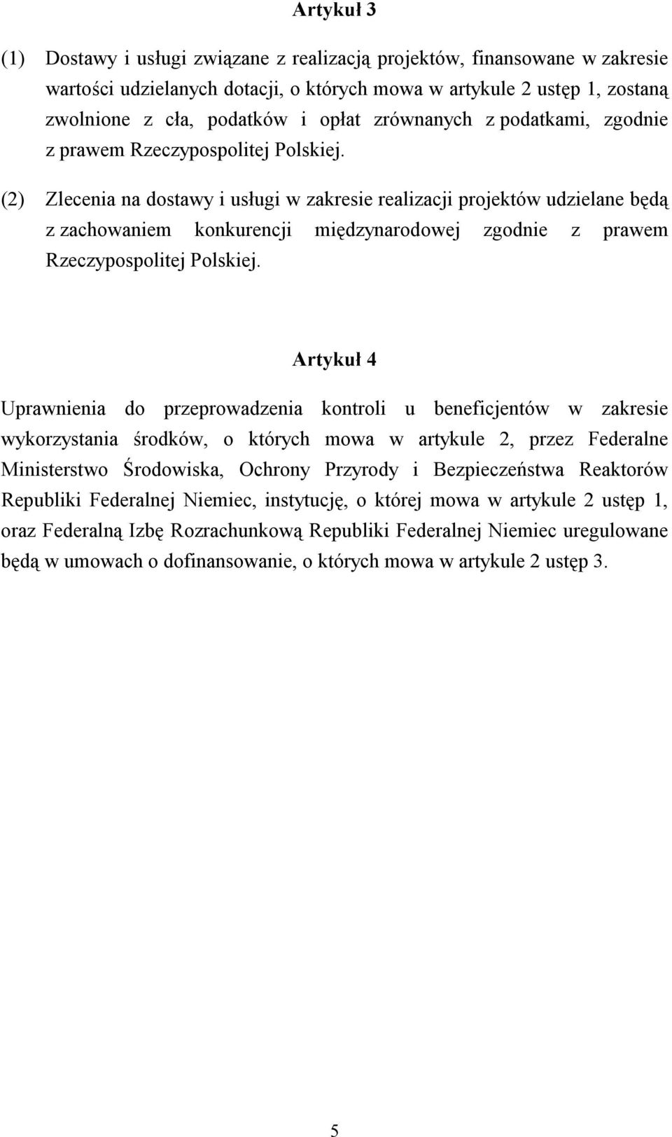 (2) Zlecenia na dostawy i usługi w zakresie realizacji projektów udzielane będą z zachowaniem konkurencji międzynarodowej zgodnie z prawem Rzeczypospolitej Polskiej.