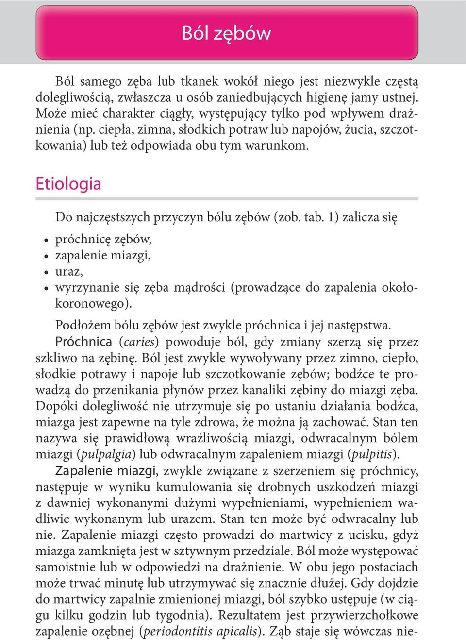 Etiologia Do najczęstszych przyczyn bólu zębów (zob. tab. 1) zalicza się próchnicę zębów, zapalenie miazgi, uraz, wyrzynanie się zęba mądrości (prowadzące do zapalenia okołokoronowego).