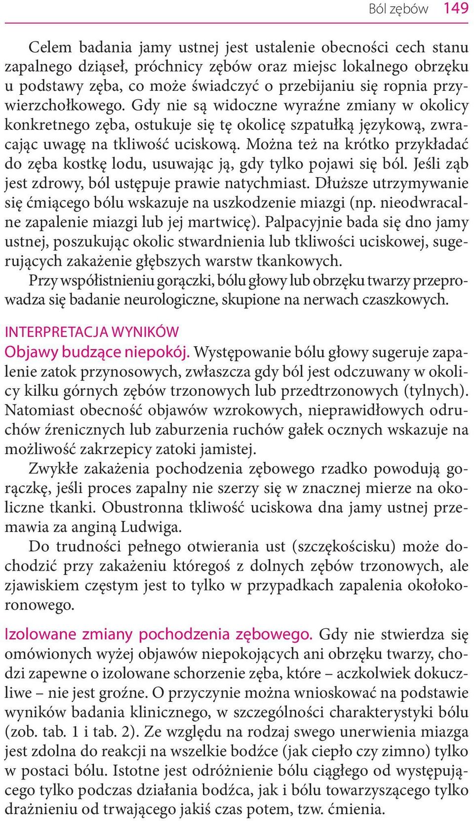 Można też na krótko przykładać do zęba kostkę lodu, usuwając ją, gdy tylko pojawi się ból. Jeśli ząb jest zdrowy, ból ustępuje prawie natychmiast.