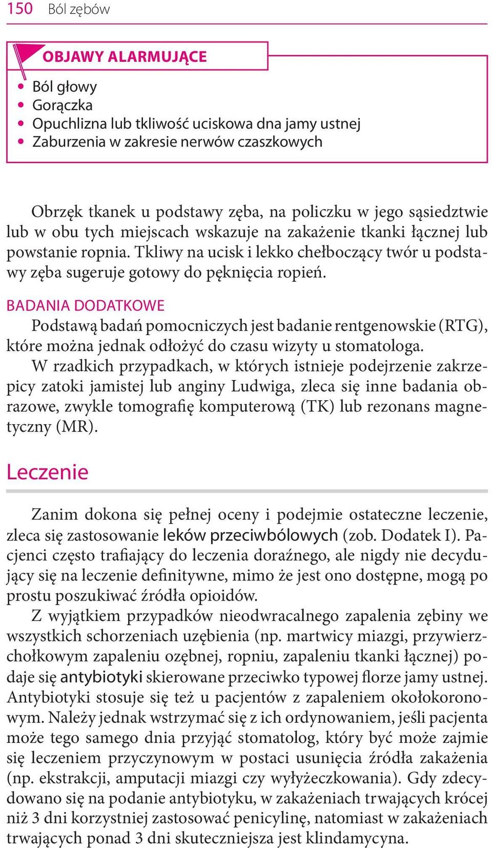 Badania dodatkowe Podstawą badań pomocniczych jest badanie rentgenowskie (RTG), które można jednak odłożyć do czasu wizyty u stomatologa.