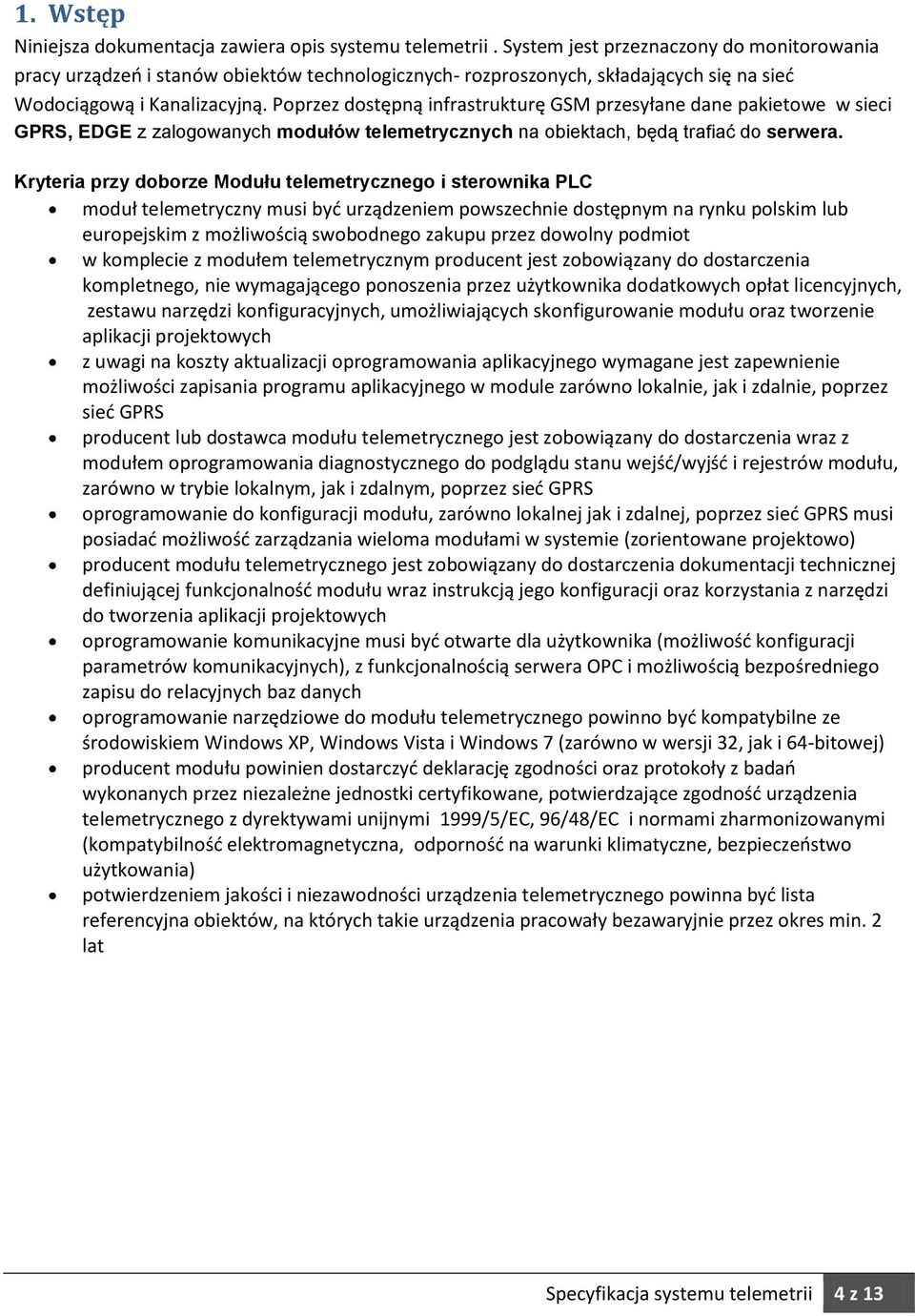 Poprzez dostępną infrastrukturę GSM przesyłane dane pakietowe w sieci GPRS, EDGE z zalogowanych modułów telemetrycznych na obiektach, będą trafiać do serwera.