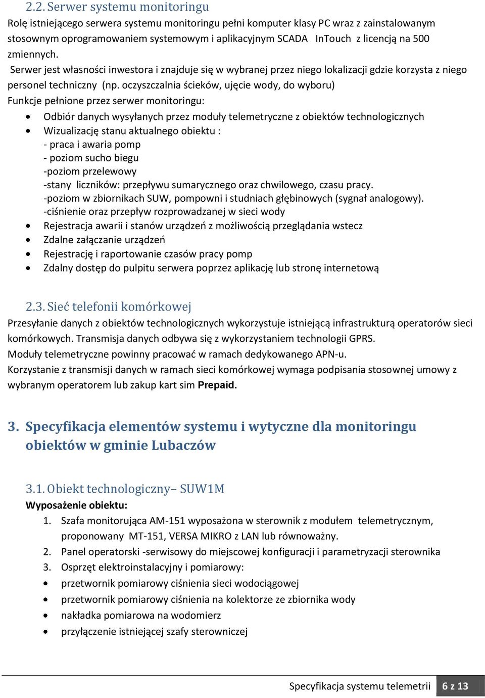 oczyszczalnia ścieków, ujęcie wody, do wyboru) Funkcje pełnione przez serwer monitoringu: Odbiór danych wysyłanych przez moduły telemetryczne z obiektów technologicznych Wizualizację stanu aktualnego