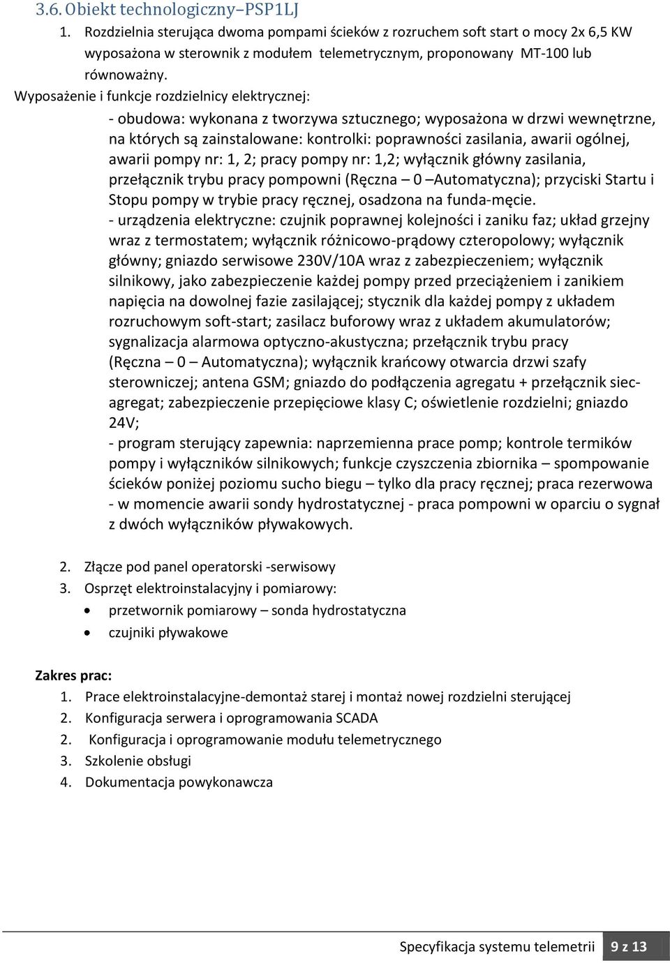 Wyposażenie i funkcje rozdzielnicy elektrycznej: - obudowa: wykonana z tworzywa sztucznego; wyposażona w drzwi wewnętrzne, na których są zainstalowane: kontrolki: poprawności zasilania, awarii