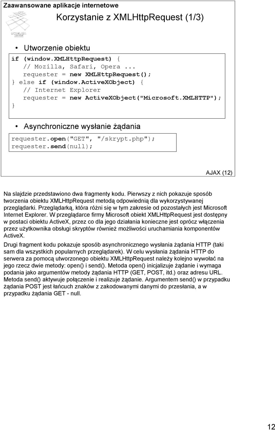 send(null); AJAX (12) Na slajdzie przedstawiono dwa fragmenty kodu. Pierwszy z nich pokazuje sposób tworzenia obiektu XMLHttpRequest metodą odpowiednią dla wykorzystywanej przeglądarki.
