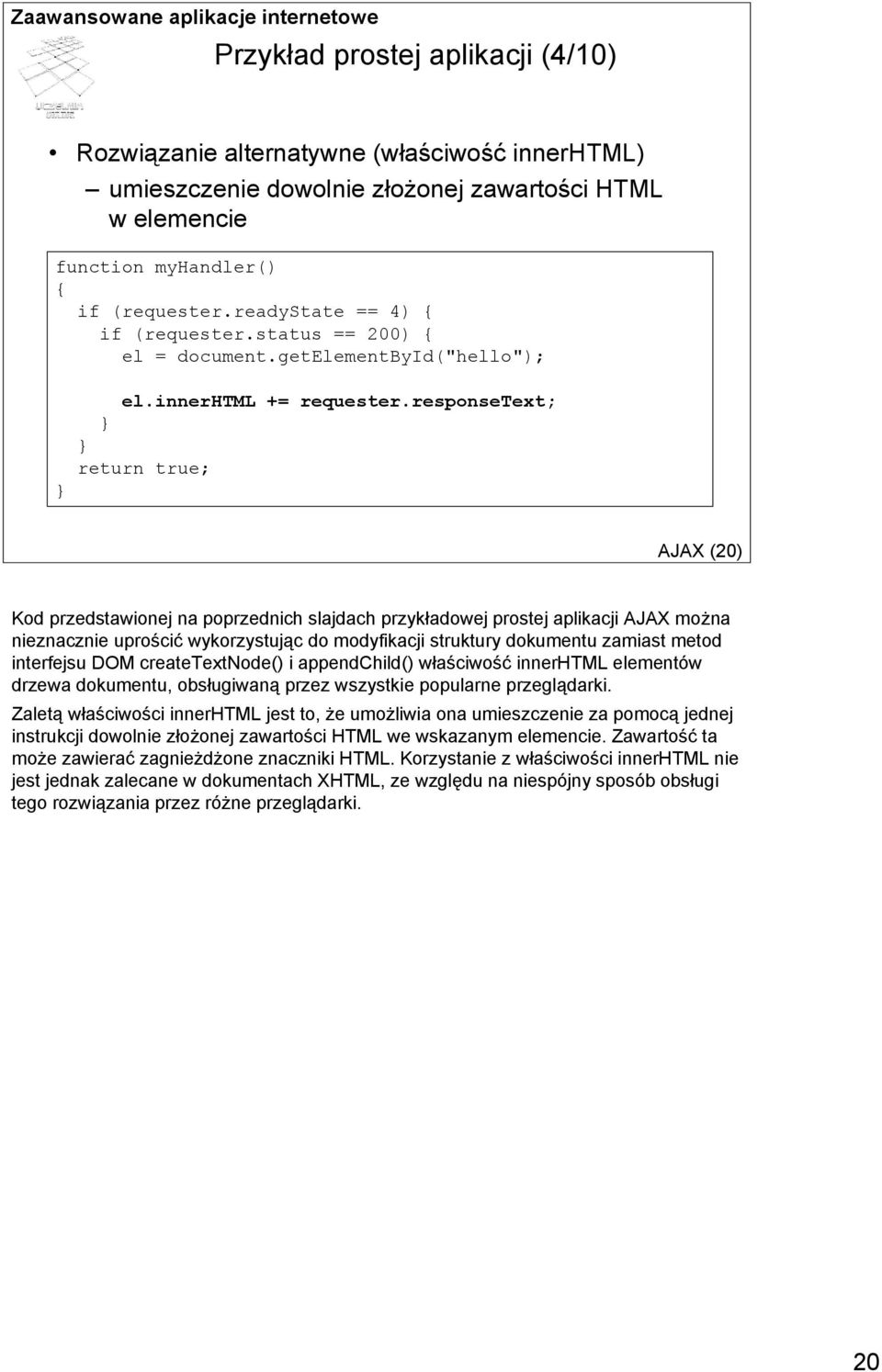 responsetext; } } return true; AJAX (20) Kod przedstawionej na poprzednich slajdach przykładowej prostej aplikacji AJAX można nieznacznie uprościć wykorzystując do modyfikacji struktury dokumentu