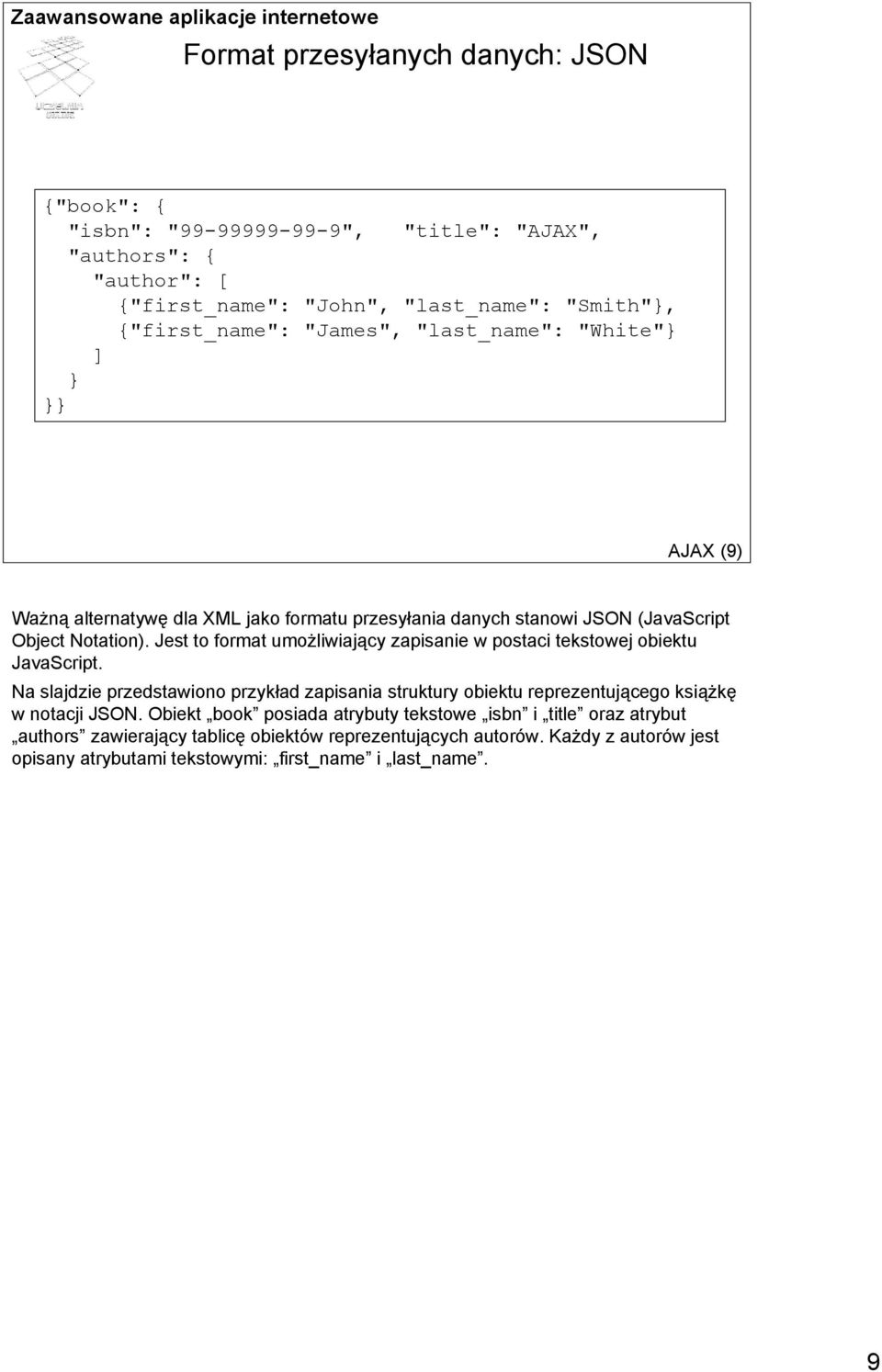 Jest to format umożliwiający zapisanie w postaci tekstowej obiektu JavaScript.