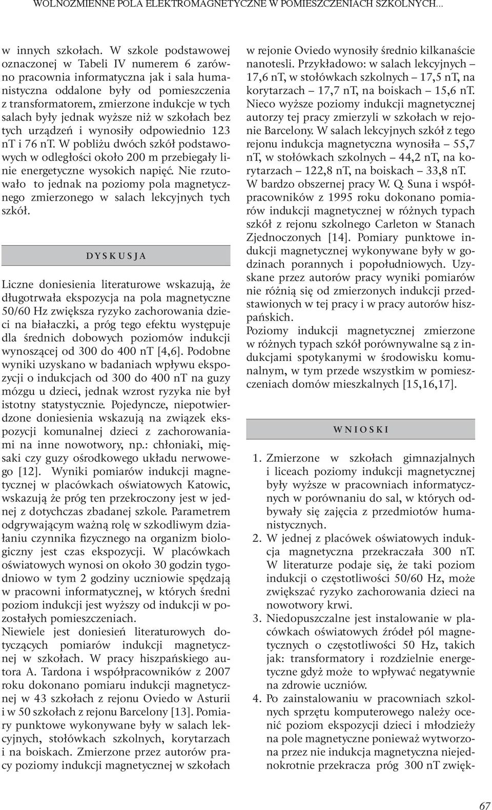 jednak wyższe niż w szkołach bez tych urządzeń i wynosiły odpowiednio 123 nt i 76 nt. W pobliżu dwóch szkół podstawowych w odległości około 200 m przebiegały linie energetyczne wysokich napięć.