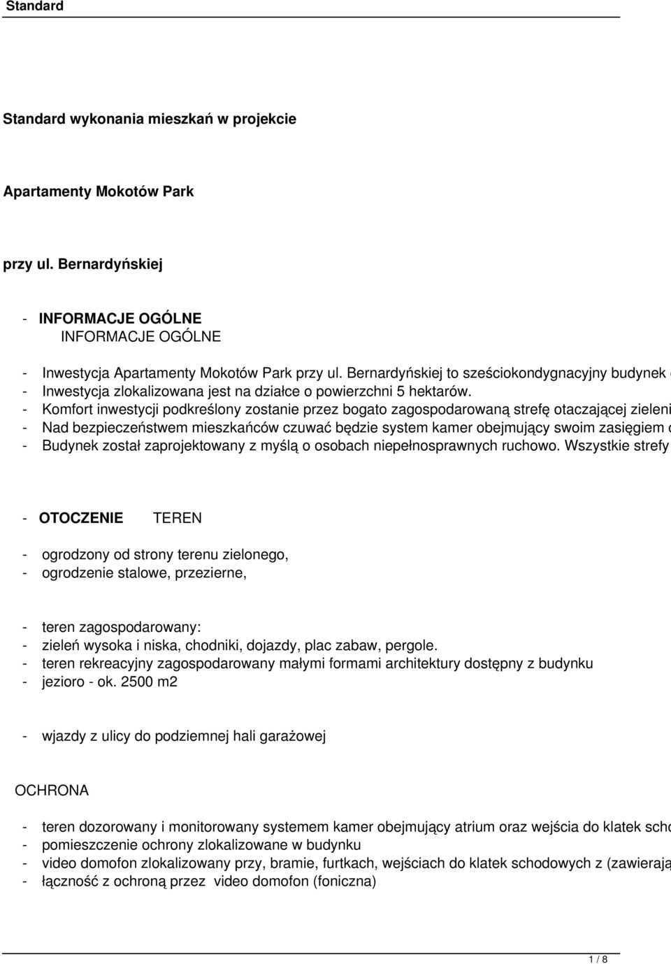 - Komfort inwestycji podkreślony zostanie przez bogato zagospodarowaną strefę otaczającej zieleni - Nad bezpieczeństwem mieszkańców czuwać będzie system kamer obejmujący swoim zasięgiem c - Budynek