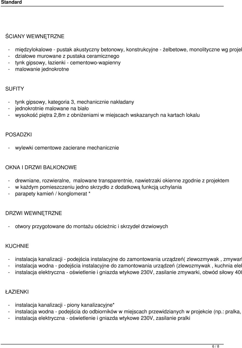 kartach lokalu POSADZKI - wylewki cementowe zacierane mechanicznie OKNA I DRZWI BALKONOWE - drewniane, rozwieralne, malowane transparentnie, nawietrzaki okienne zgodnie z projektem - w każdym