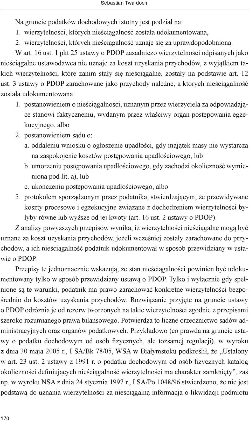 1 pkt 25 ustawy o PDOP zasadniczo wierzytelności odpisanych jako nieściągalne ustawodawca nie uznaje za koszt uzyskania przychodów, z wyjątkiem takich wierzytelności, które zanim stały się