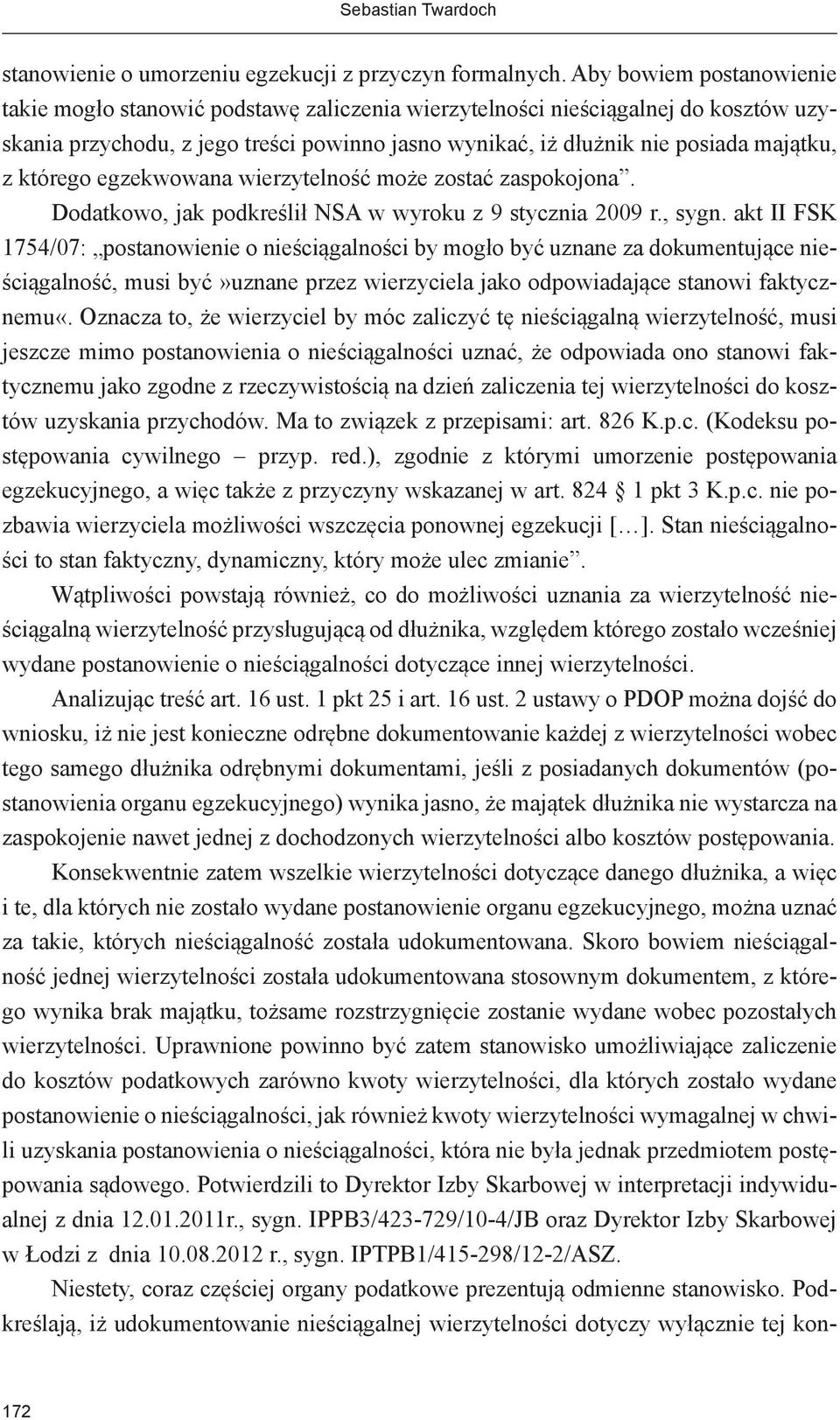 którego egzekwowana wierzytelność może zostać zaspokojona. Dodatkowo, jak podkreślił NSA w wyroku z 9 stycznia 2009 r., sygn.