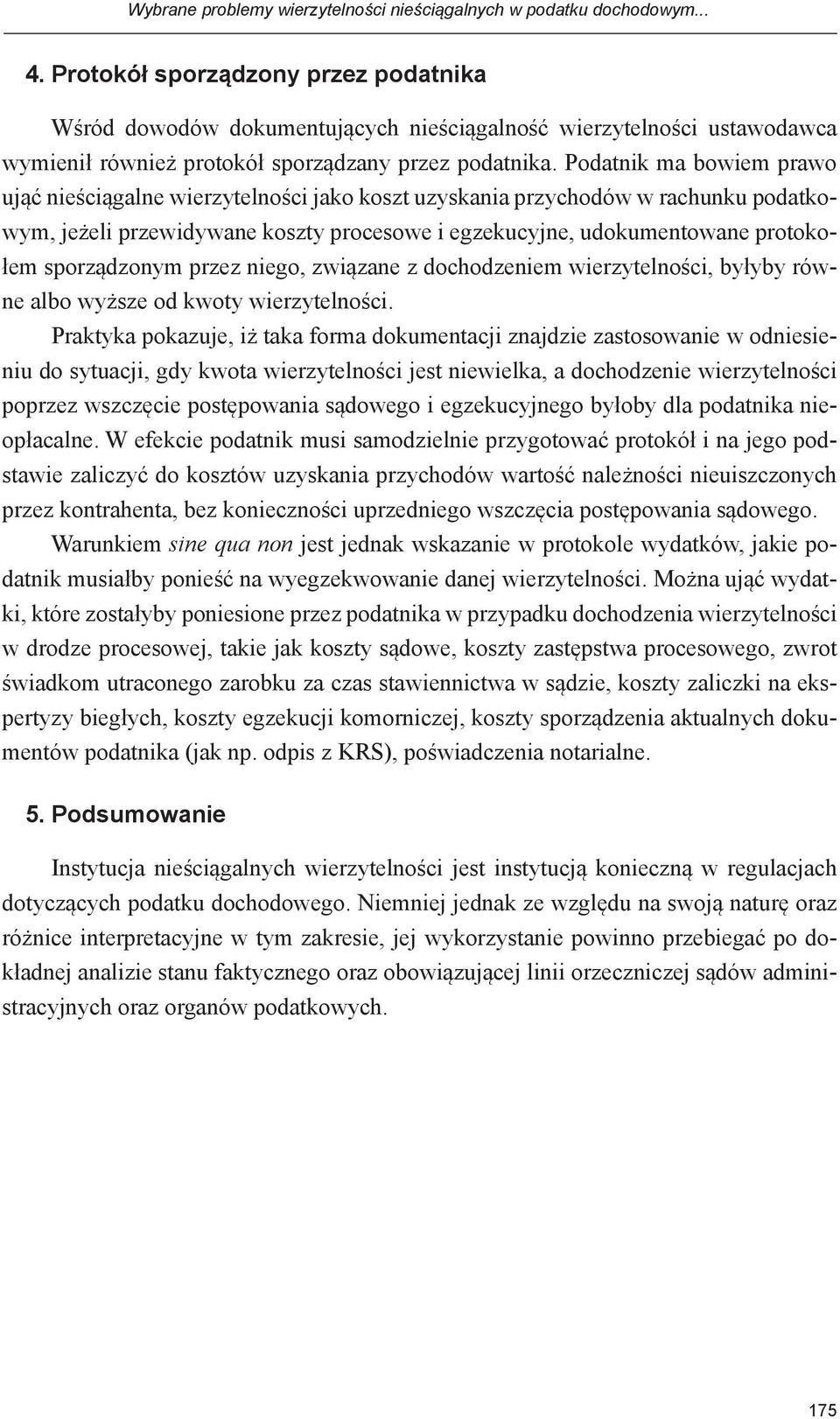 Podatnik ma bowiem prawo ująć nieściągalne wierzytelności jako koszt uzyskania przychodów w rachunku podatkowym, jeżeli przewidywane koszty procesowe i egzekucyjne, udokumentowane protokołem