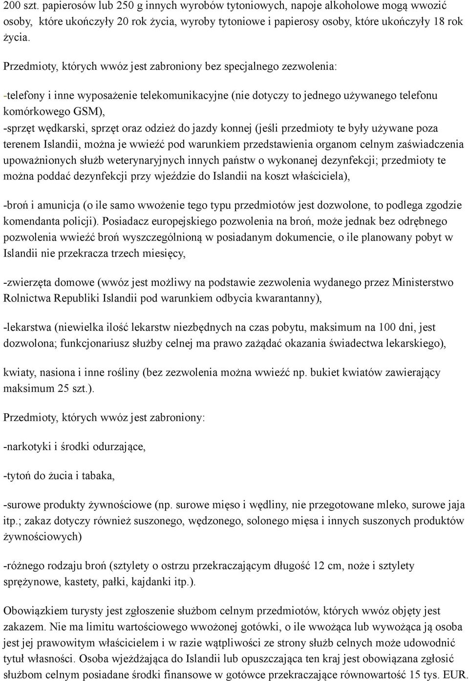 sprzęt oraz odzież do jazdy konnej (jeśli przedmioty te były używane poza terenem Islandii, można je wwieźć pod warunkiem przedstawienia organom celnym zaświadczenia upoważnionych służb