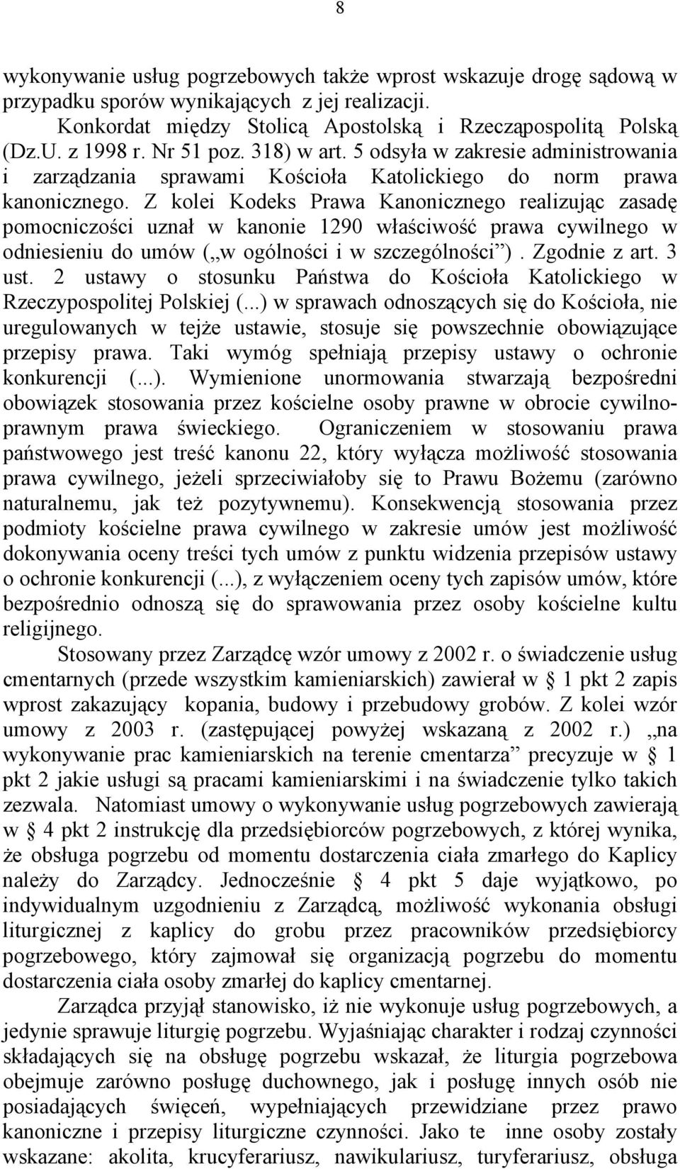 Z kolei Kodeks Prawa Kanonicznego realizując zasadę pomocniczości uznał w kanonie 1290 właściwość prawa cywilnego w odniesieniu do umów ( w ogólności i w szczególności ). Zgodnie z art. 3 ust.