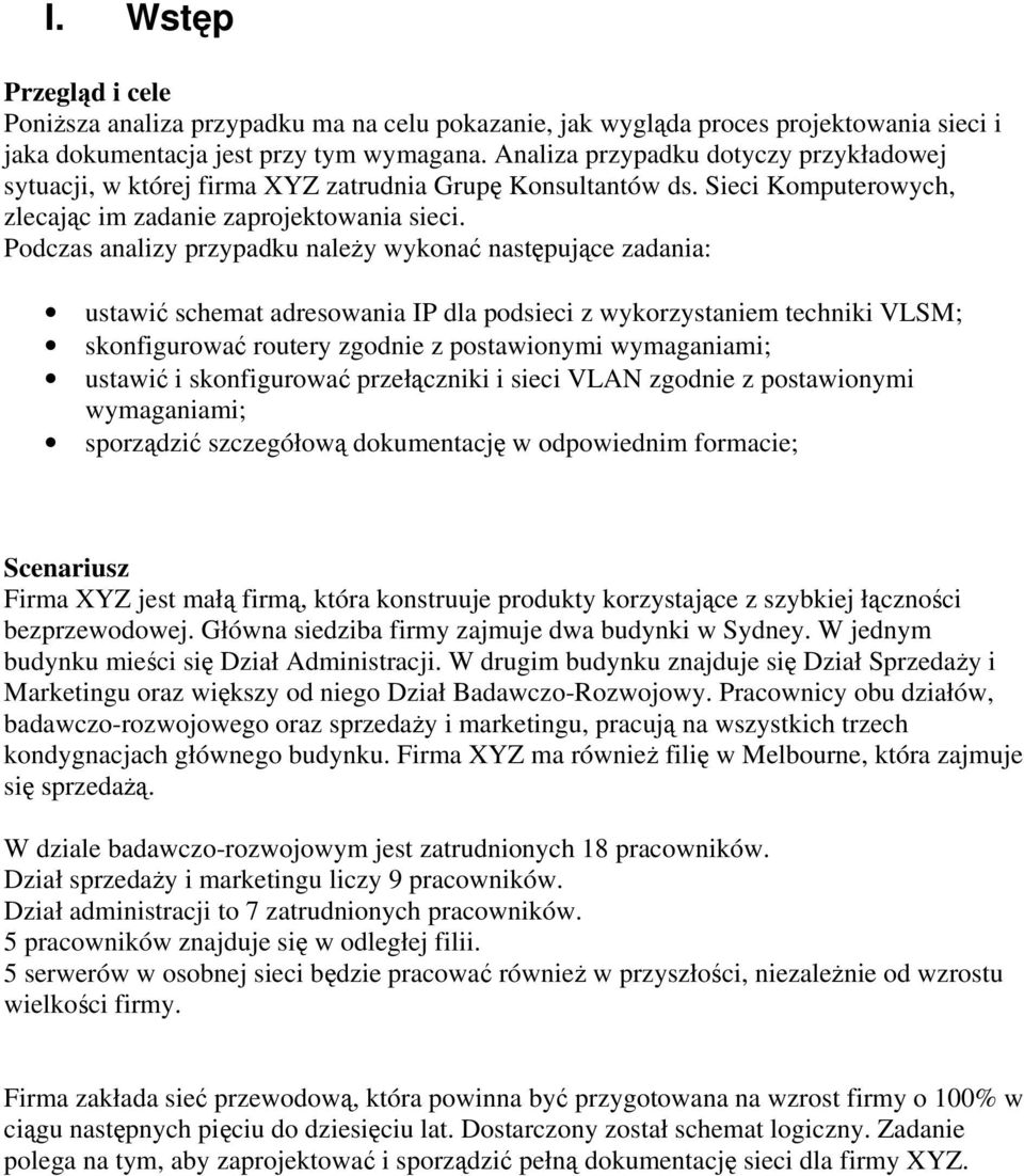 Podczas analizy przypadku należy wykonać następujące zadania: ustawić schemat adresowania IP dla pod z wykorzystaniem techniki VLSM; skonfigurować routery zgodnie z postawionymi wymaganiami; ustawić