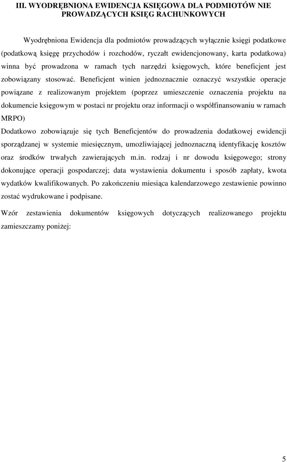 Beneficjent winien jednoznacznie oznaczyć wszystkie operacje powiązane z realizowanym projektem (poprzez umieszczenie oznaczenia projektu na dokumencie księgowym w postaci nr projektu oraz informacji