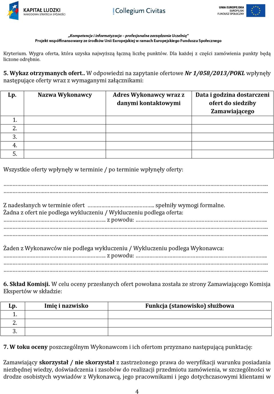 Data i godzina dostarczeni ofert do siedziby Zamawiającego Wszystkie oferty wpłynęły w terminie / po terminie wpłynęły oferty: Z nadesłanych w terminie ofert.. spełniły wymogi formalne.