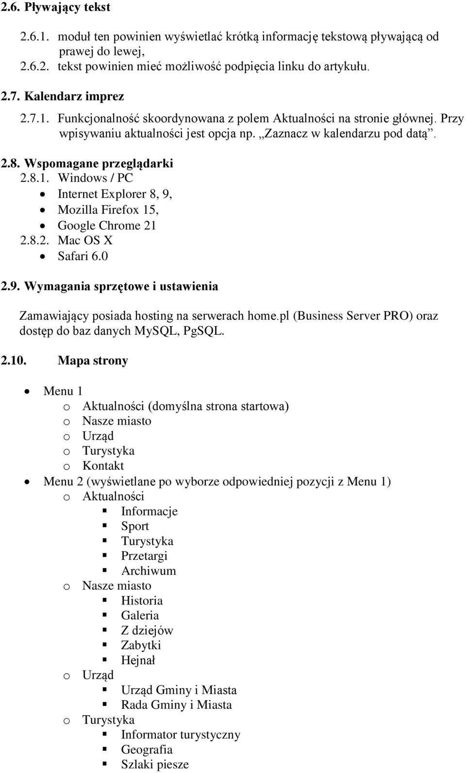 8.2. Mac OS X Safari 6.0 2.9. Wymagania sprzętowe i ustawienia Zamawiający posiada hosting na serwerach home.pl (Business Server PRO) oraz dostęp do baz danych MySQL, PgSQL. 2.10.