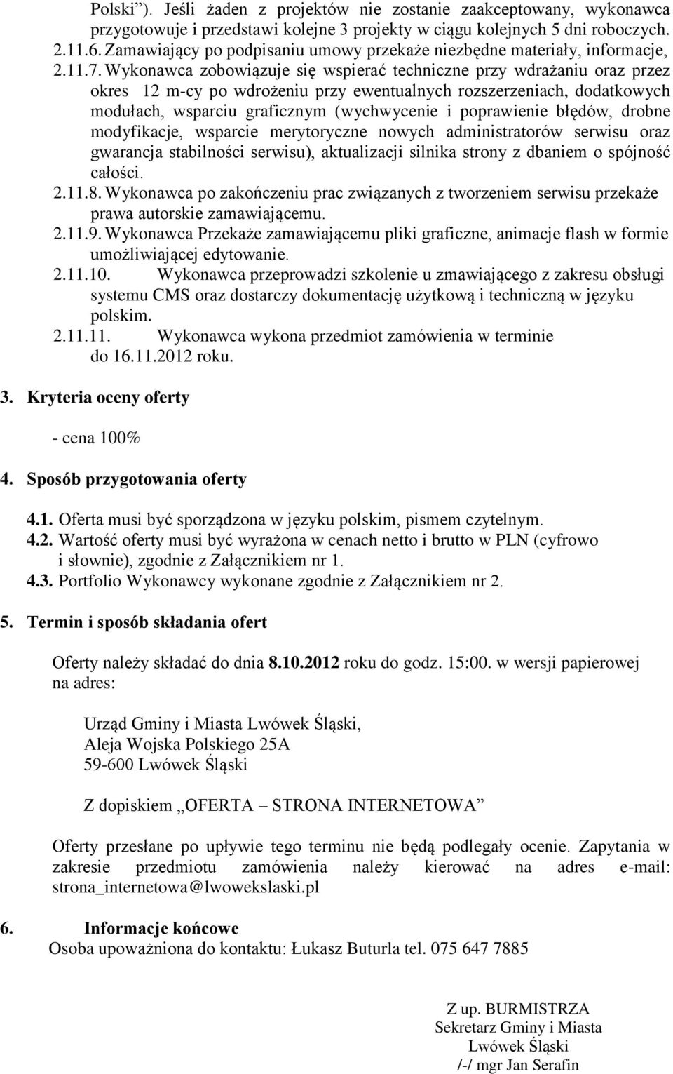 Wykonawca zobowiązuje się wspierać techniczne przy wdrażaniu oraz przez okres 12 m-cy po wdrożeniu przy ewentualnych rozszerzeniach, dodatkowych modułach, wsparciu graficznym (wychwycenie i
