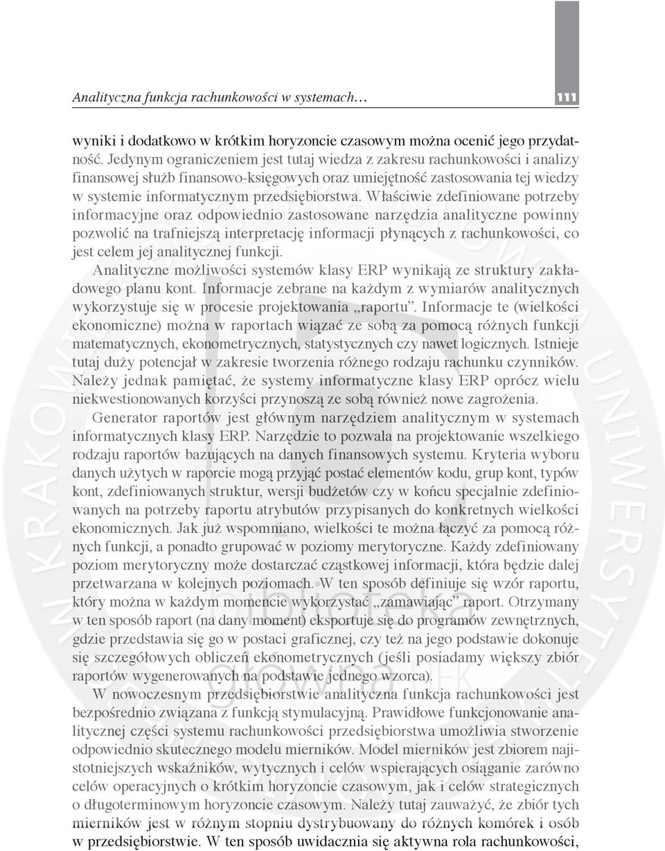 Właściwie zdefiniowane potrzeby informacyjne oraz odpowiednio zastosowane narzędzia analityczne powinny pozwolić na trafniejszą interpretację informacji płynących z rachunkowości, co jest celem jej