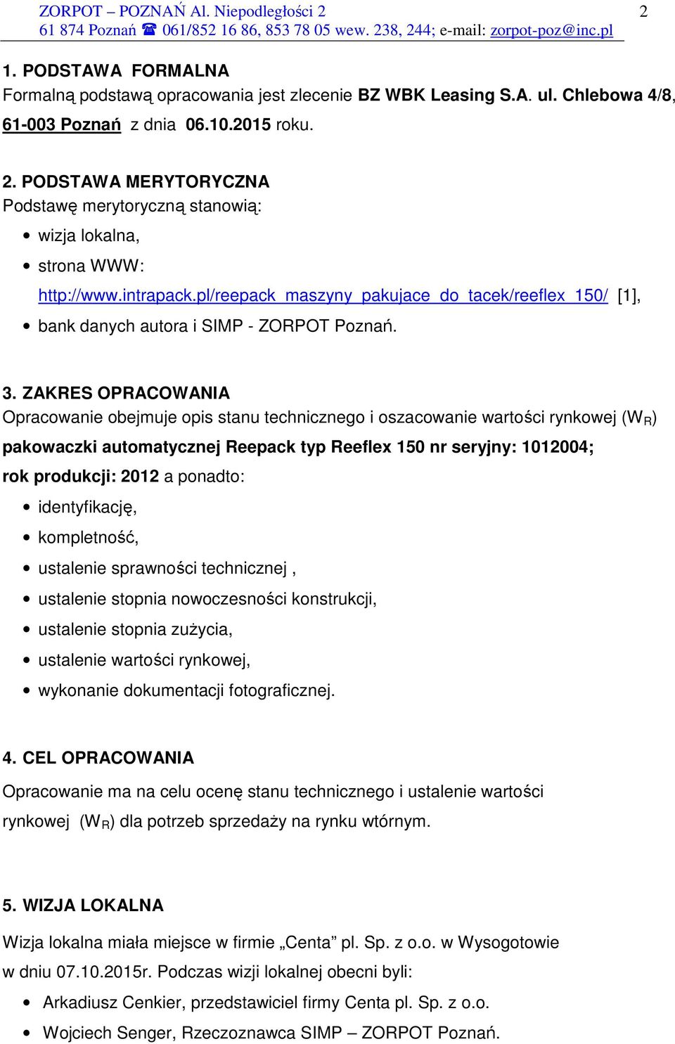 3. ZAKRES OPRACOWANIA Opracowanie obejmuje opis stanu technicznego i oszacowanie wartości rynkowej (W R ) pakowaczki automatycznej Reepack typ Reeflex 150 nr seryjny: 1012004; rok produkcji: 2012 a