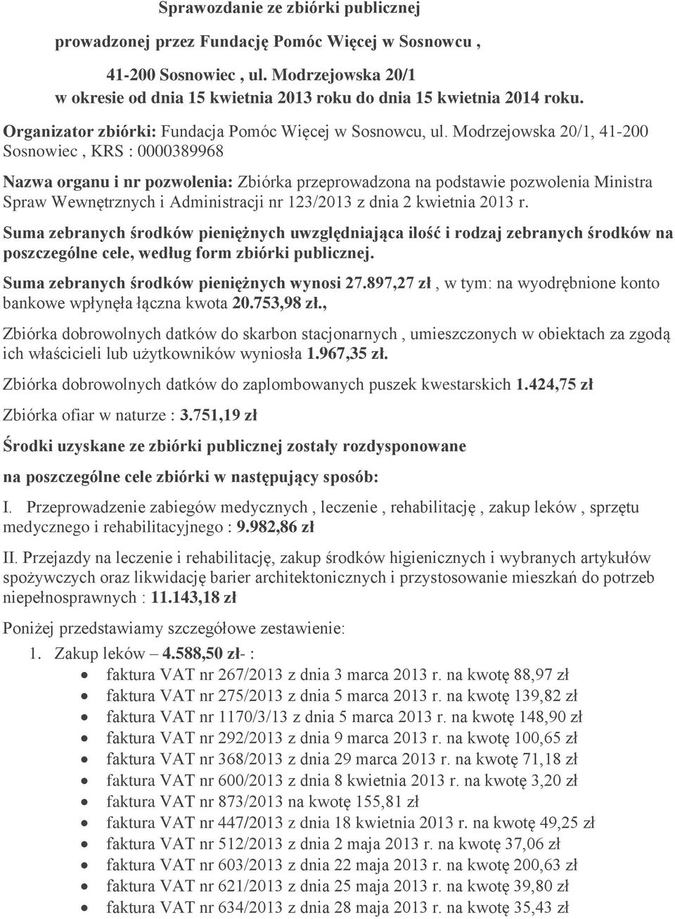 Modrzejowska 20/1, 41-200 Sosnowiec, KRS : 0000389968 Nazwa organu i nr pozwolenia: Zbiórka przeprowadzona na podstawie pozwolenia Ministra Spraw Wewnętrznych i Administracji nr 123/2013 z dnia 2