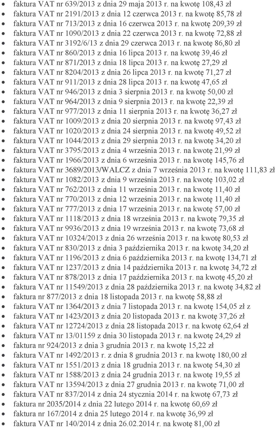 na kwotę 39,46 faktura VAT nr 871/2013 z dnia 18 lipca 2013 r. na kwotę 27,29 faktura VAT nr 8204/2013 z dnia 26 lipca 2013 r. na kwotę 71,27 faktura VAT nr 911/2013 z dnia 28 lipca 2013 r.