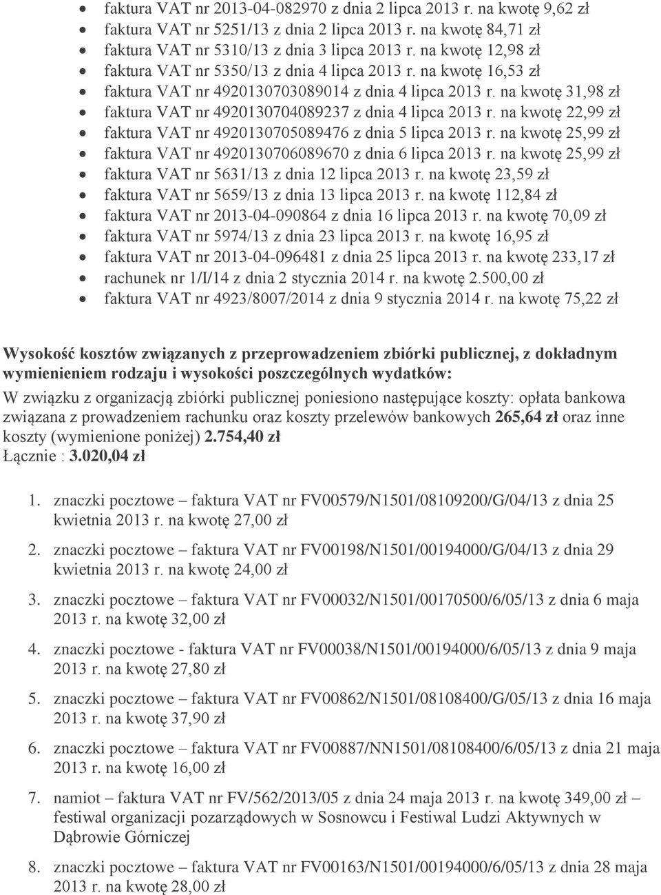 na kwotę 22,99 faktura VAT nr 4920130705089476 z dnia 5 lipca 2013 r. na kwotę 25,99 faktura VAT nr 4920130706089670 z dnia 6 lipca 2013 r.