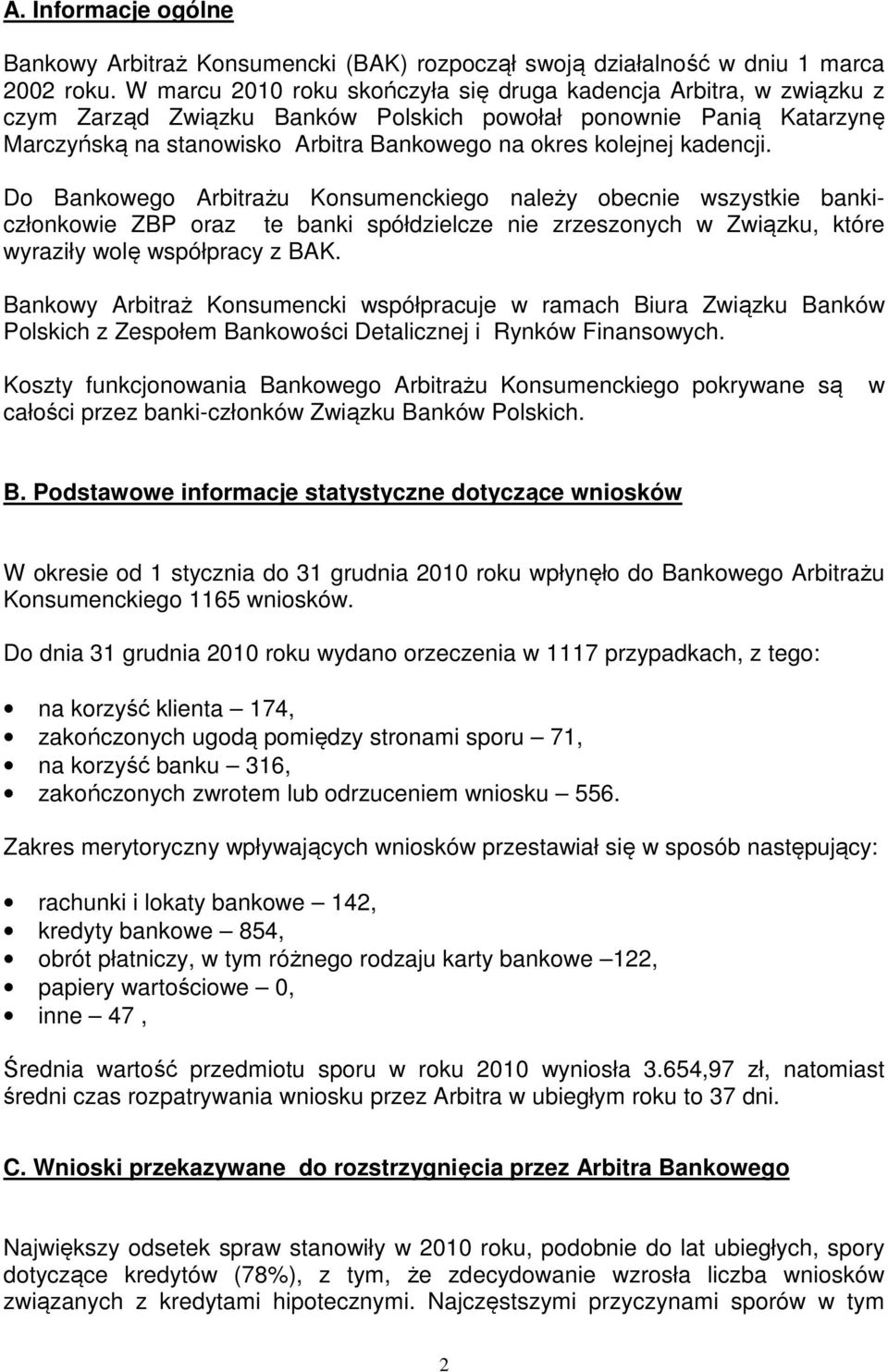 kadencji. Do Bankowego Arbitrażu Konsumenckiego należy obecnie wszystkie bankiczłonkowie ZBP oraz te banki spółdzielcze nie zrzeszonych w Związku, które wyraziły wolę współpracy z BAK.