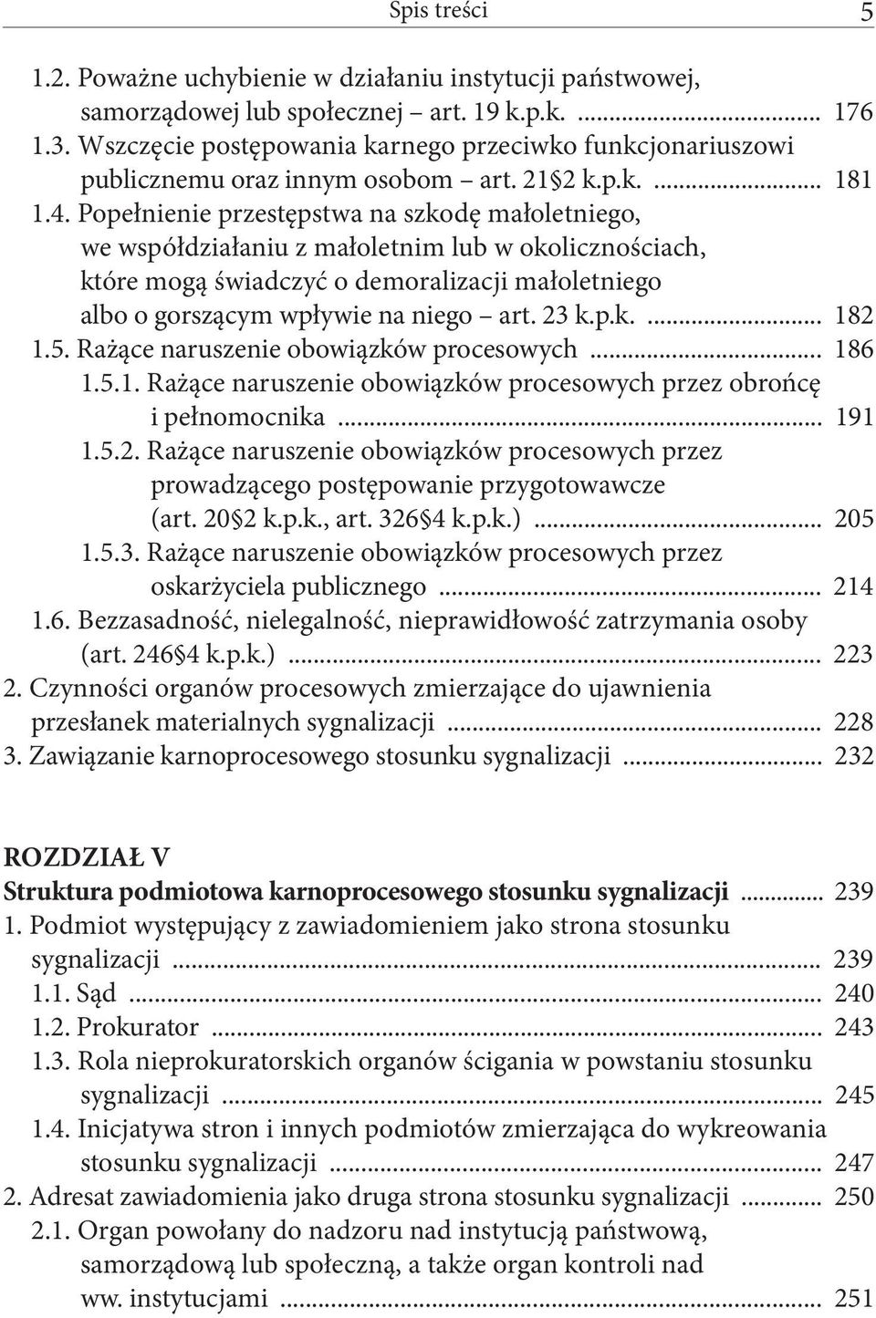 Popełnienie przestępstwa na szkodę małoletniego, we współdziałaniu z małoletnim lub w okolicznościach, które mogą świadczyć o demoralizacji małoletniego albo o gorszącym wpływie na niego art. 23 k.p.k.... 182 1.