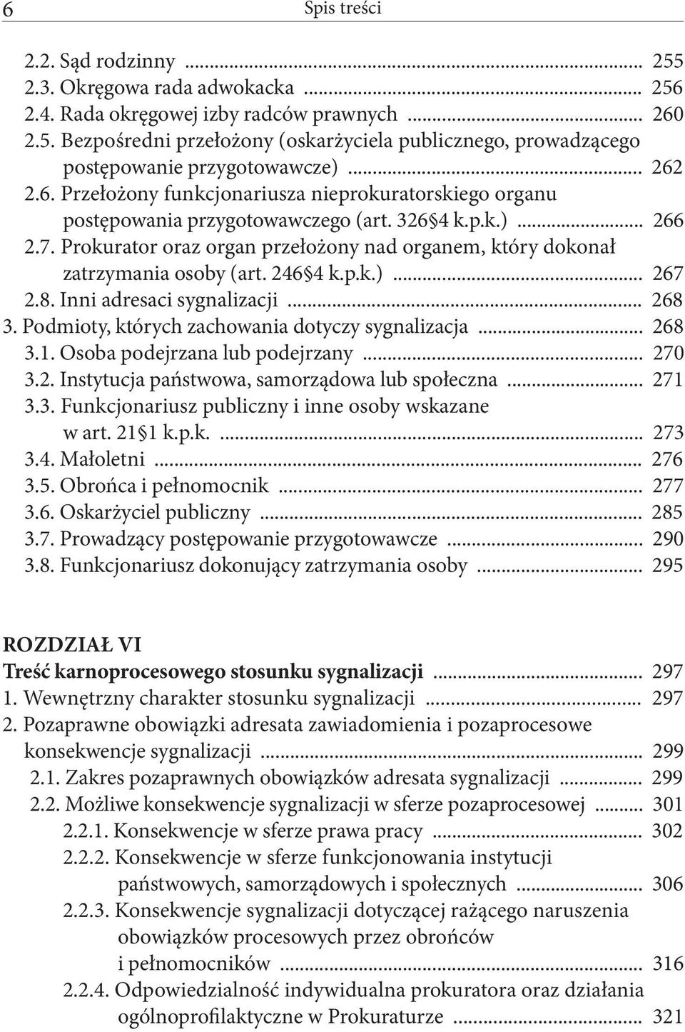 Prokurator oraz organ przełożony nad organem, który dokonał zatrzymania osoby (art. 246 4 k.p.k.)... 267 2.8. Inni adresaci sygnalizacji... 268 3. Podmioty, których zachowania dotyczy sygnalizacja.