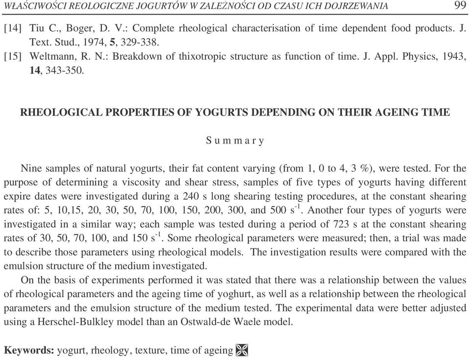 RHEOLOGICAL PROPERTIES OF YOGURTS DEPENDING ON THEIR AGEING TIME S u m m a r y Nine samples of natural yogurts, their fat content varying (from 1, 0 to 4, 3 %), were tested.