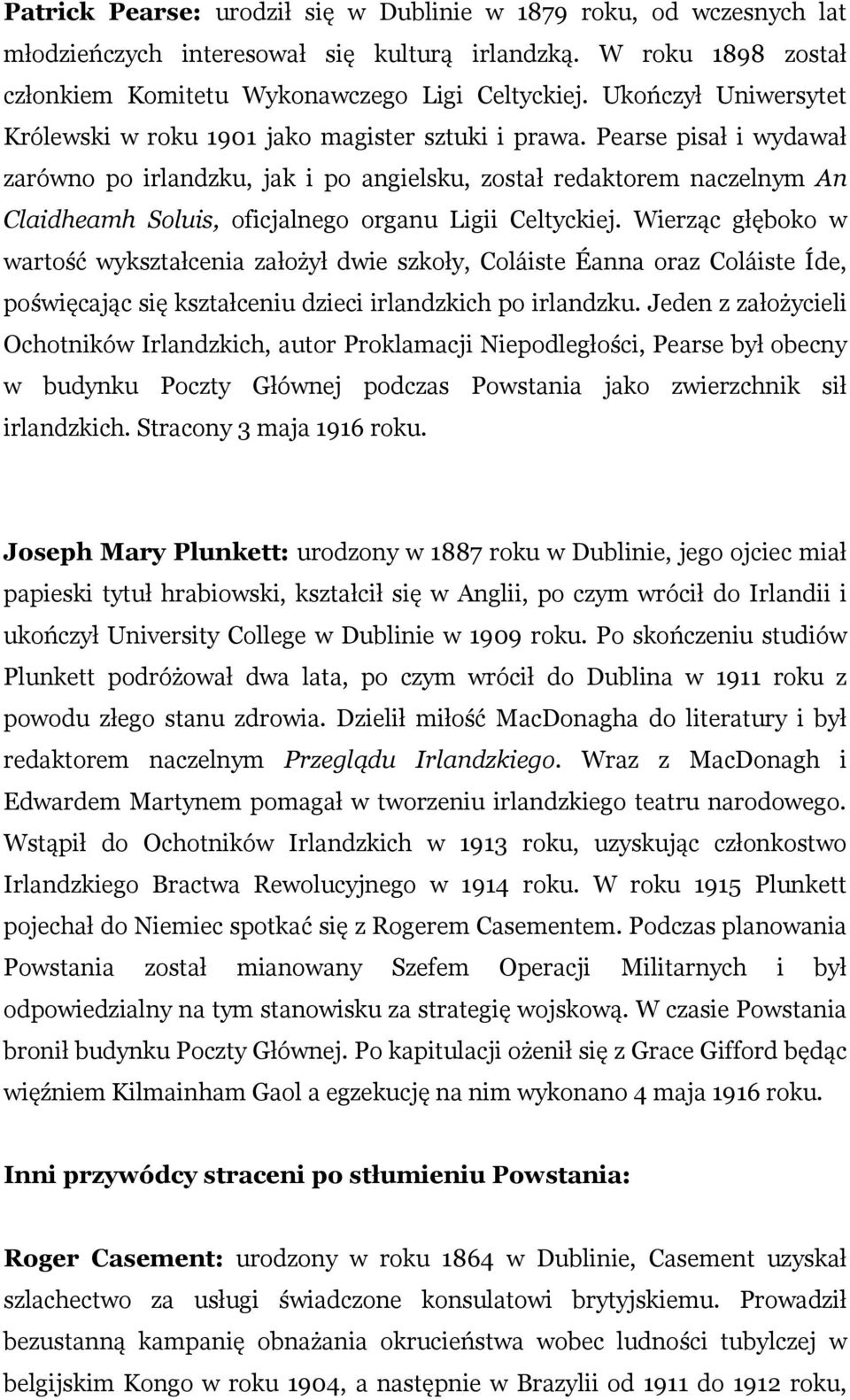 Pearse pisał i wydawał zarówno po irlandzku, jak i po angielsku, został redaktorem naczelnym An Claidheamh Soluis, oficjalnego organu Ligii Celtyckiej.