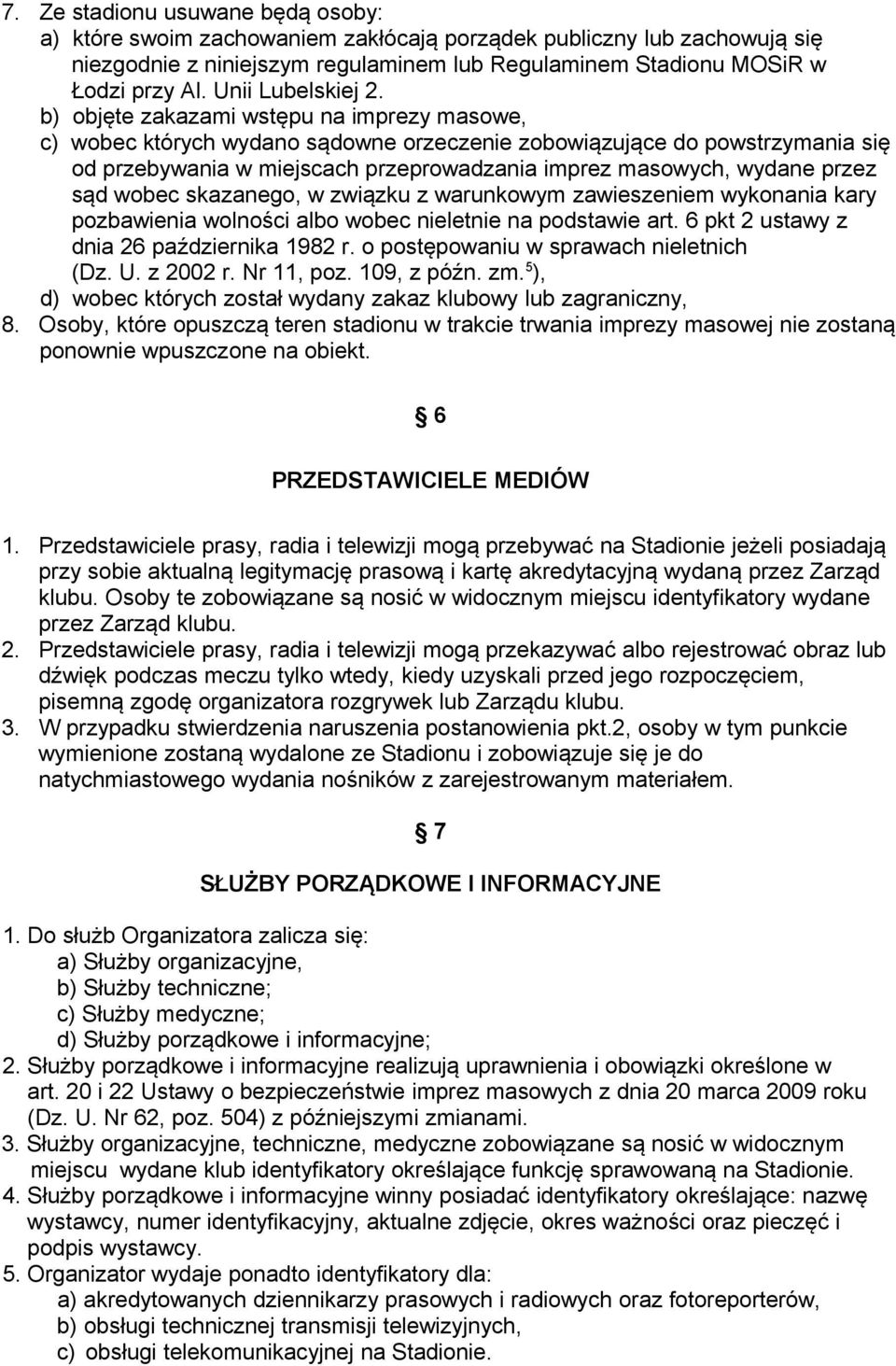 b) objęte zakazami wstępu na imprezy masowe, c) wobec których wydano sądowne orzeczenie zobowiązujące do powstrzymania się od przebywania w miejscach przeprowadzania imprez masowych, wydane przez sąd