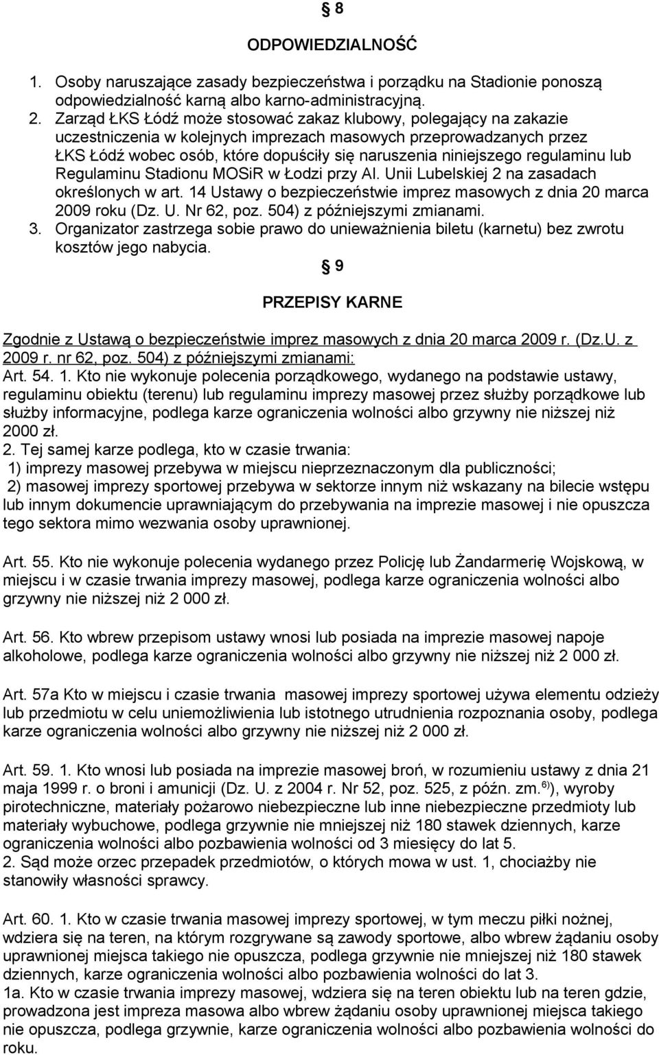 regulaminu lub Regulaminu Stadionu MOSiR w Łodzi przy Al. Unii Lubelskiej 2 na zasadach określonych w art. 14 Ustawy o bezpieczeństwie imprez masowych z dnia 20 marca 2009 roku (Dz. U. Nr 62, poz.