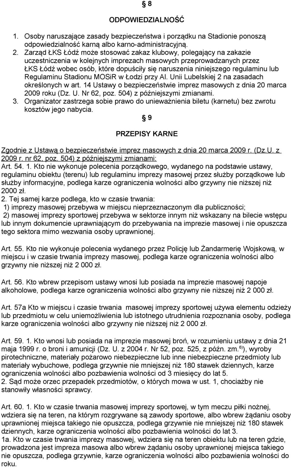 regulaminu lub Regulaminu Stadionu MOSiR w Łodzi przy Al. Unii Lubelskiej 2 na zasadach określonych w art. 14 Ustawy o bezpieczeństwie imprez masowych z dnia 20 marca 2009 roku (Dz. U. Nr 62, poz.