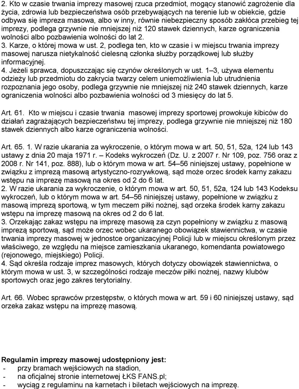 3. Karze, o której mowa w ust. 2, podlega ten, kto w czasie i w miejscu trwania imprezy masowej narusza nietykalność cielesną członka służby porządkowej lub służby informacyjnej. 4.