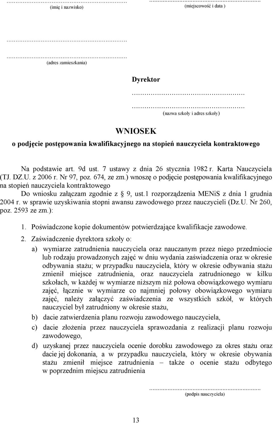 Karta Nauczyciela (TJ. DZ.U. z 2006 r. Nr 97, poz. 674, ze zm.) wnoszę o podjęcie postępowania kwalifikacyjnego na stopień nauczyciela kontraktowego Do wniosku załączam zgodnie z 9, ust.