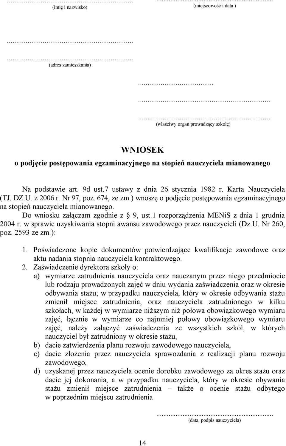 Do wniosku załączam zgodnie z 9, ust.1 rozporządzenia MENiS z dnia 1 grudnia 2004 r. w sprawie uzyskiwania stopni awansu zawodowego przez nauczycieli (Dz.U. Nr 260, poz. 2593 ze zm.): 1.